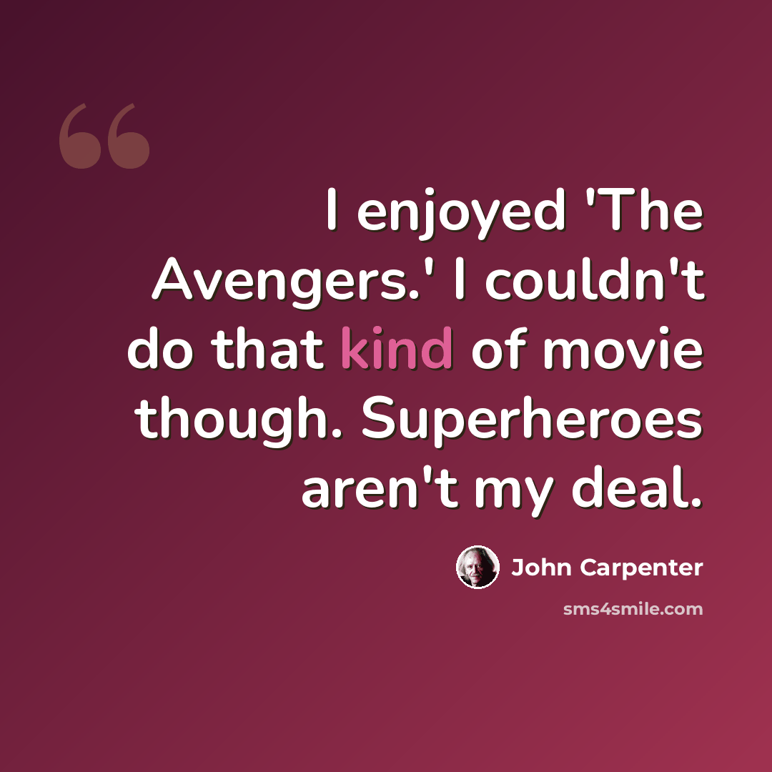 “I enjoyed 'The Avengers.' I couldn't do that kind of movie though. Superheroes aren't my deal.” quote by John Carpenter