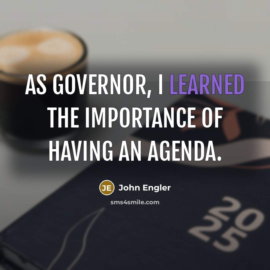 “As governor, I learned the importance of having an agenda.” quote by John Engler