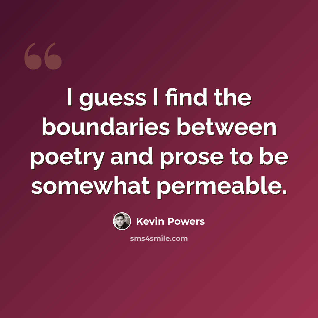 “I guess I find the boundaries between poetry and prose to be somewhat permeable.” quote by Kevin Powers