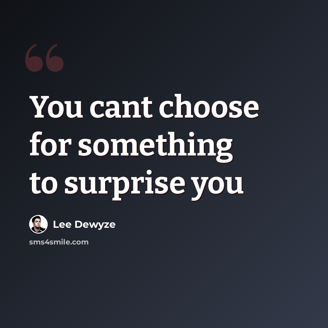 “You cant choose for something to surprise you” quote by Lee Dewyze