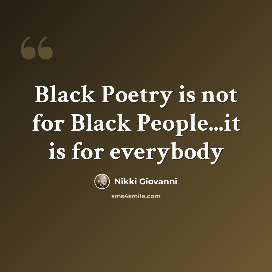 “Black Poetry is not for Black People...it is for everybody” quote by Nikki Giovanni