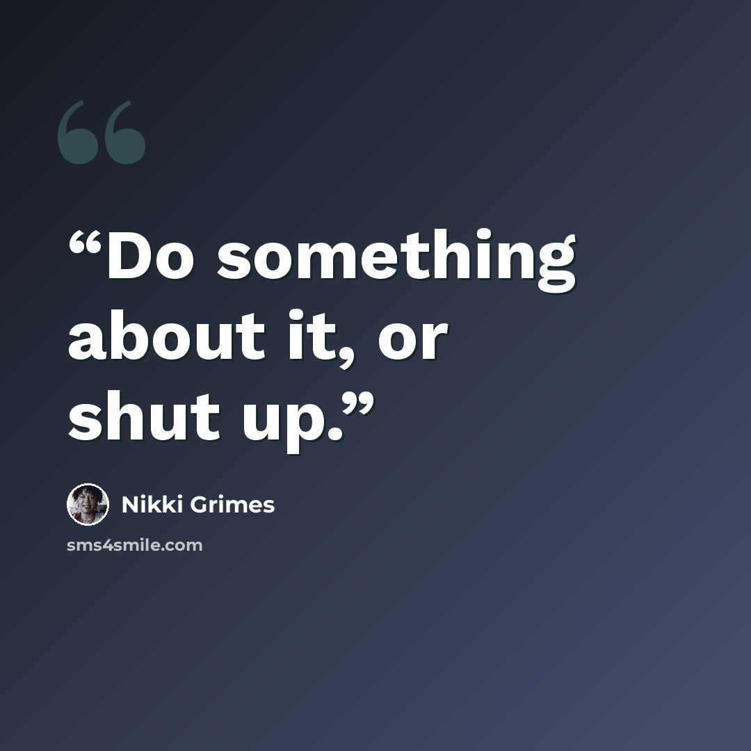 “Do something about it, or shut up.” quote by Nikki Grimes