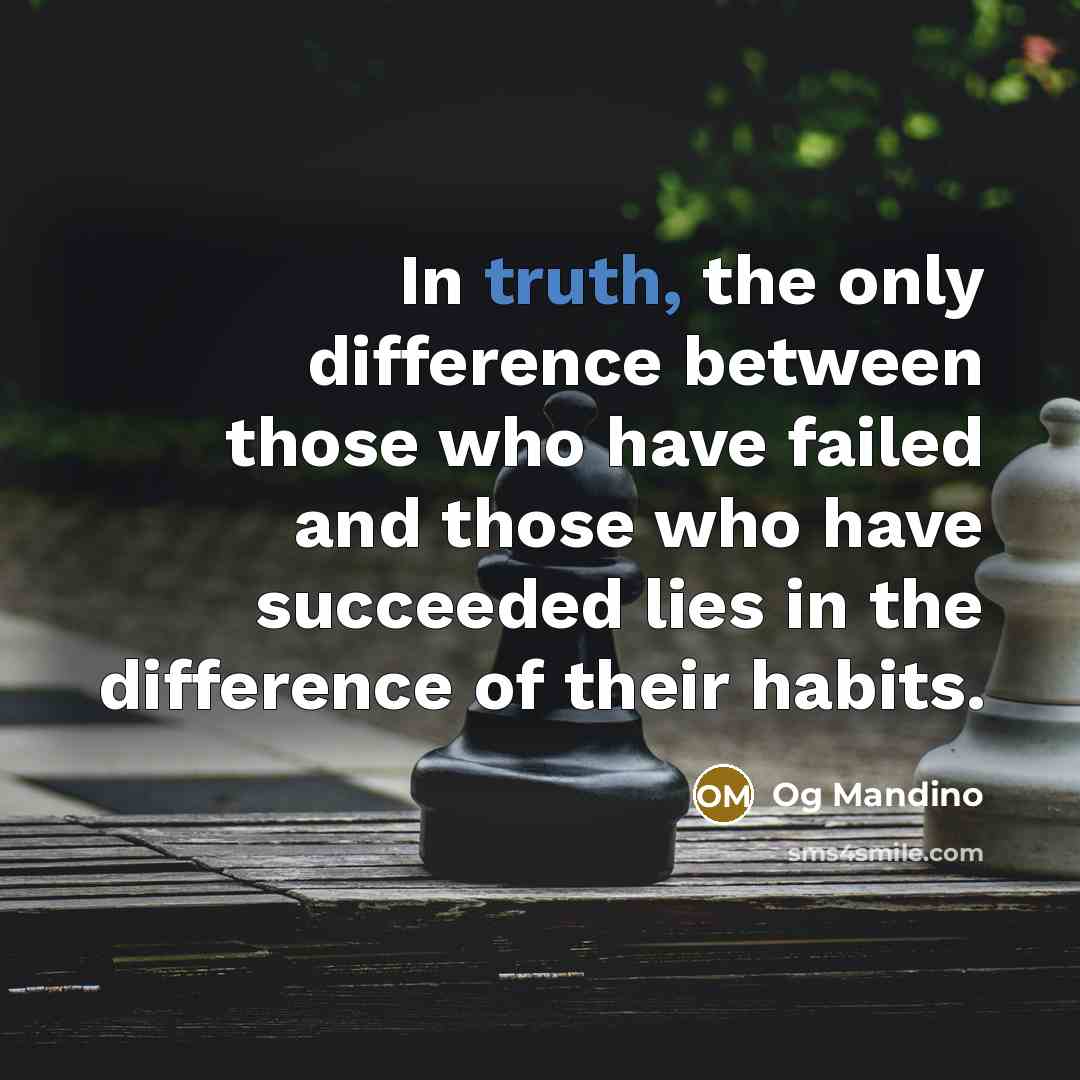 “In truth, the only difference between those who have failed and those who have succeeded lies in the difference of their habits.” quote by Og Mandino