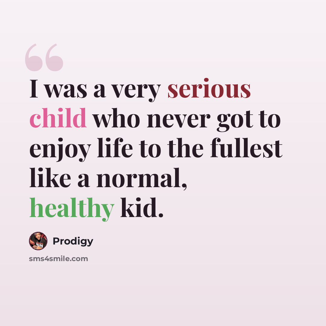 “I was a very serious child who never got to enjoy life to the fullest like a normal, healthy kid.” quote by Prodigy