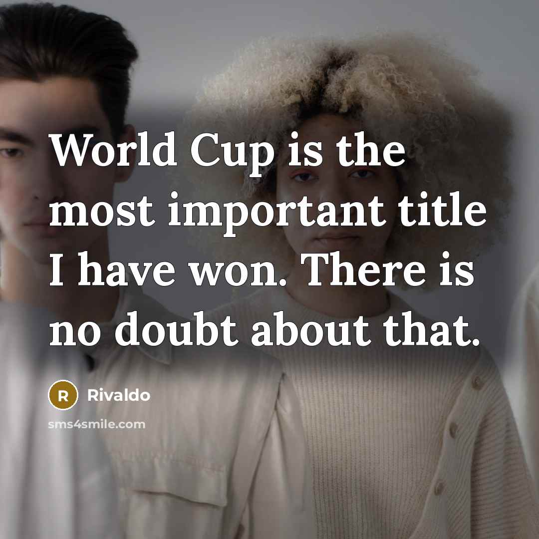 “World Cup is the most important title I have won. There is no doubt about that.” quote by Rivaldo
