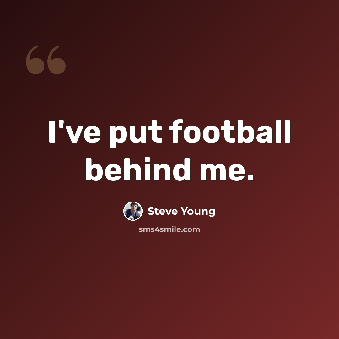 “I've put football behind me.” quote by Steve Young