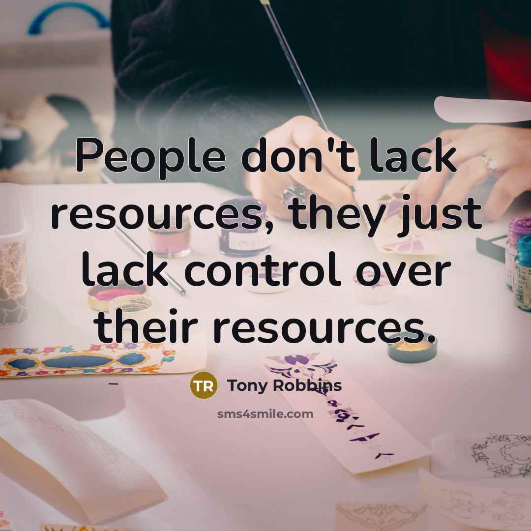 “People don't lack resources, they just lack control over their resources.” quote by Tony Robbins