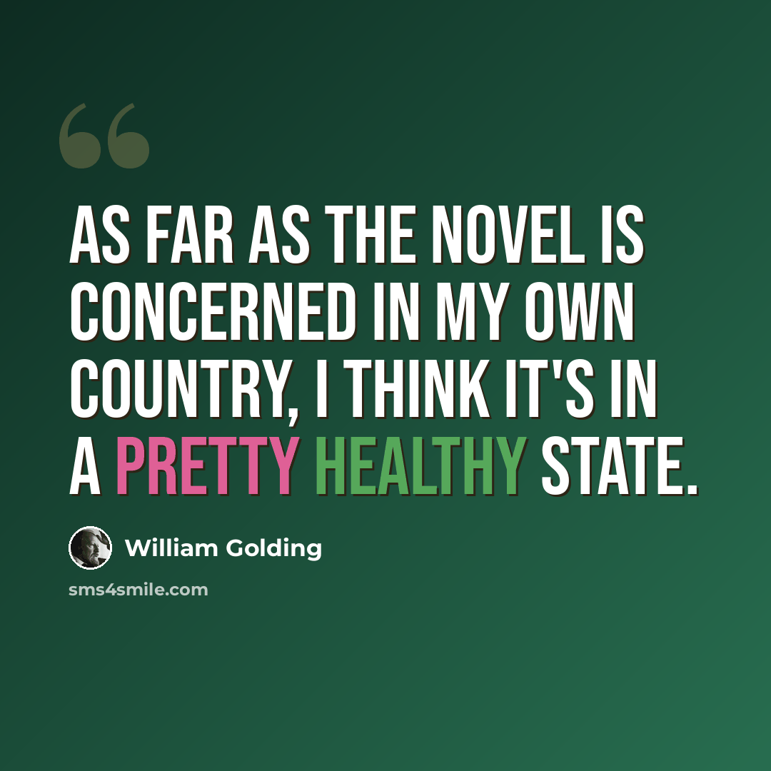 “As far as the novel is concerned in my own country, I think it's in a pretty healthy state.” quote by William Golding