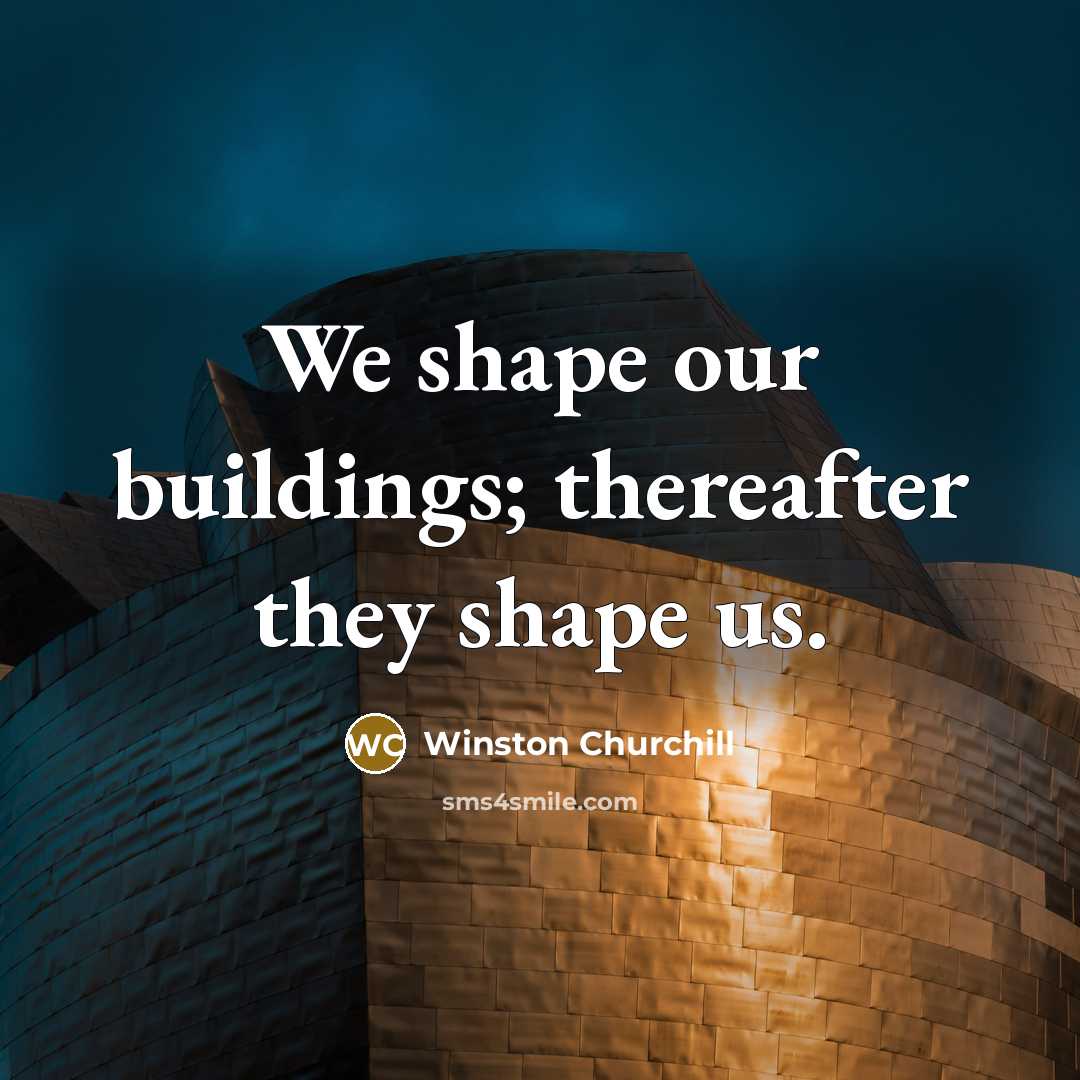 “We shape our buildings; thereafter they shape us.” quote by Winston Churchill