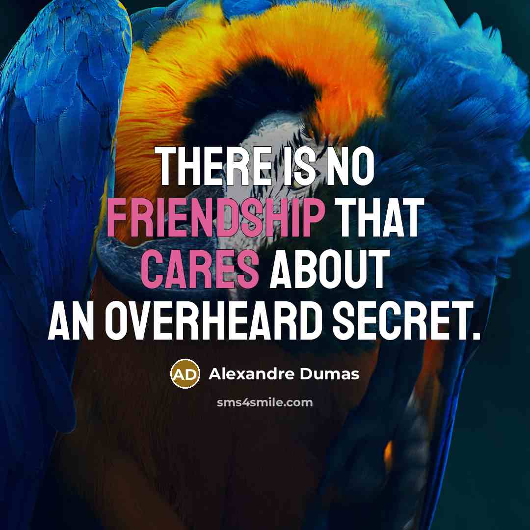 “There is no friendship that cares about an overheard secret.” quote by Alexandre Dumas