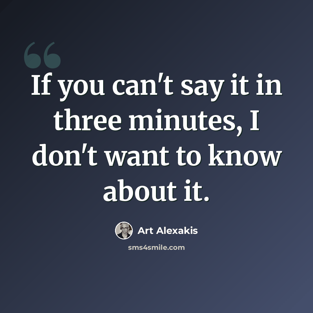 “If you can't say it in three minutes, I don't want to know about it.” quote by Art Alexakis