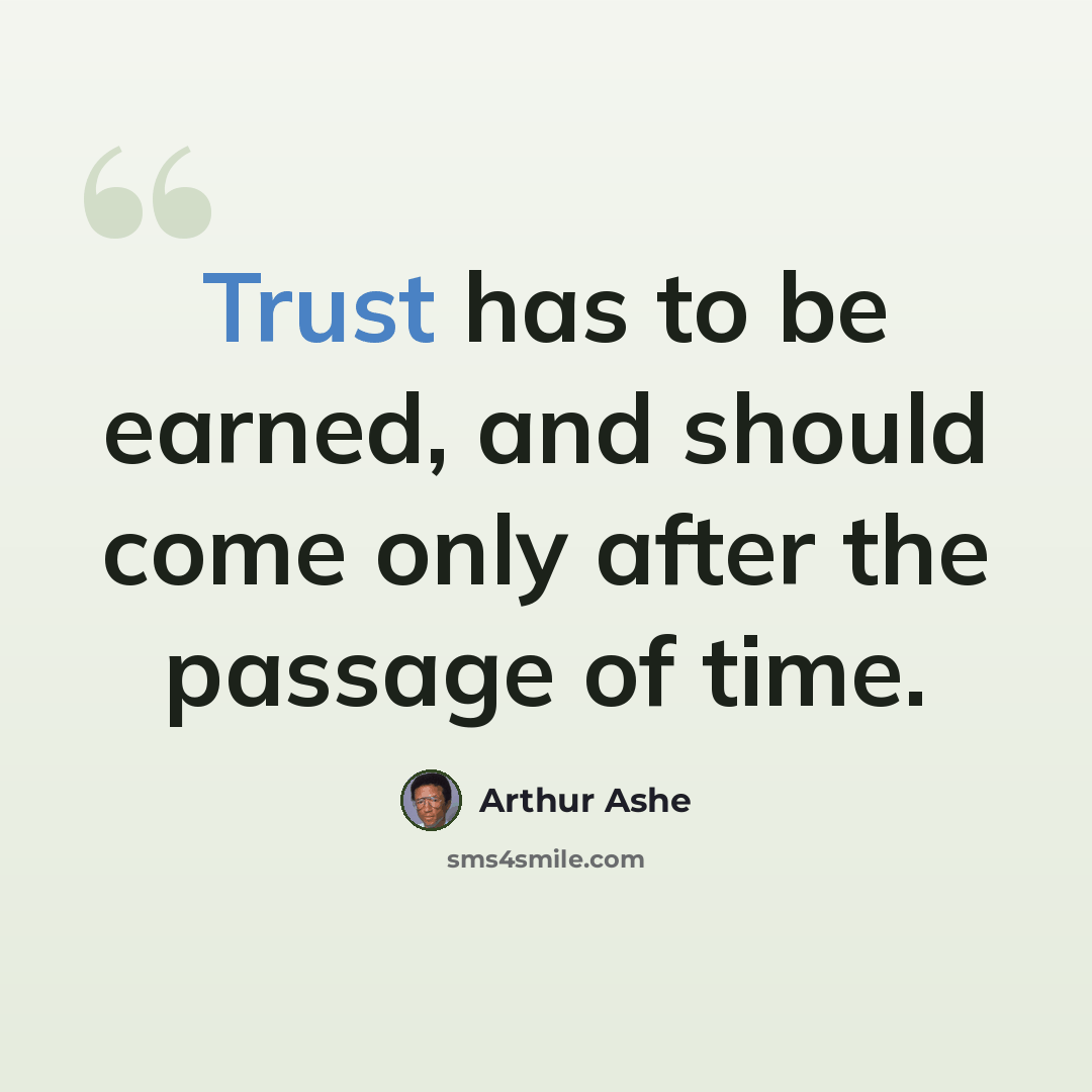 “Trust has to be earned, and should come only after the passage of time.” quote by Arthur Ashe