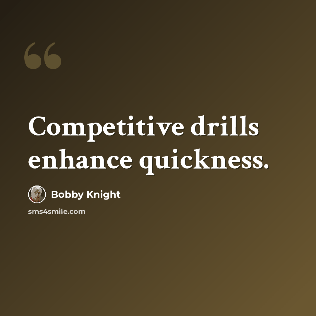 “Competitive drills enhance quickness.” quote by Bobby Knight
