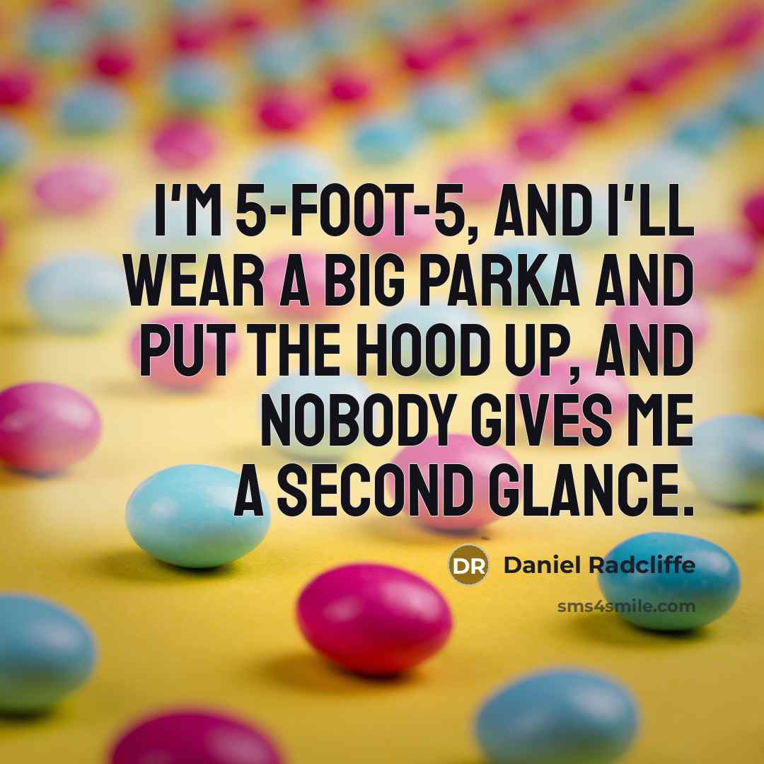 “I'm 5-foot-5, and I'll wear a big parka and put the hood up, and nobody gives me a second glance.” quote by Daniel Radcliffe