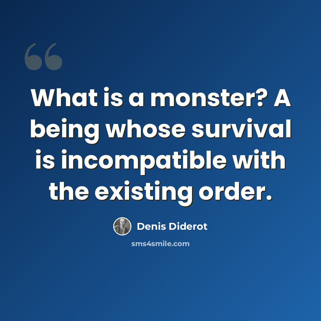 “What is a monster? A being whose survival is incompatible with the existing order.” quote by Denis Diderot