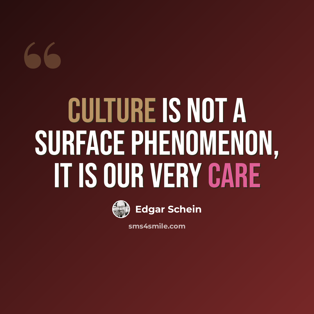 “Culture is not a surface phenomenon, it is our very care” quote by Edgar Schein