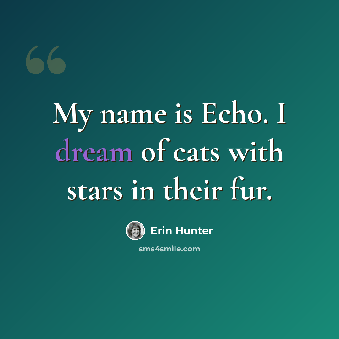 “My name is Echo. I dream of cats with stars in their fur.” quote by Erin Hunter