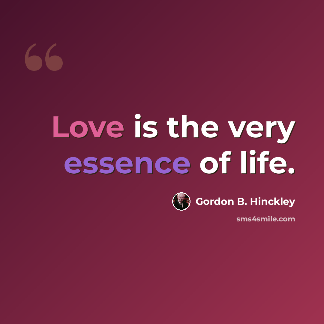 “Love is the very essence of life.” quote by Gordon B. Hinckley