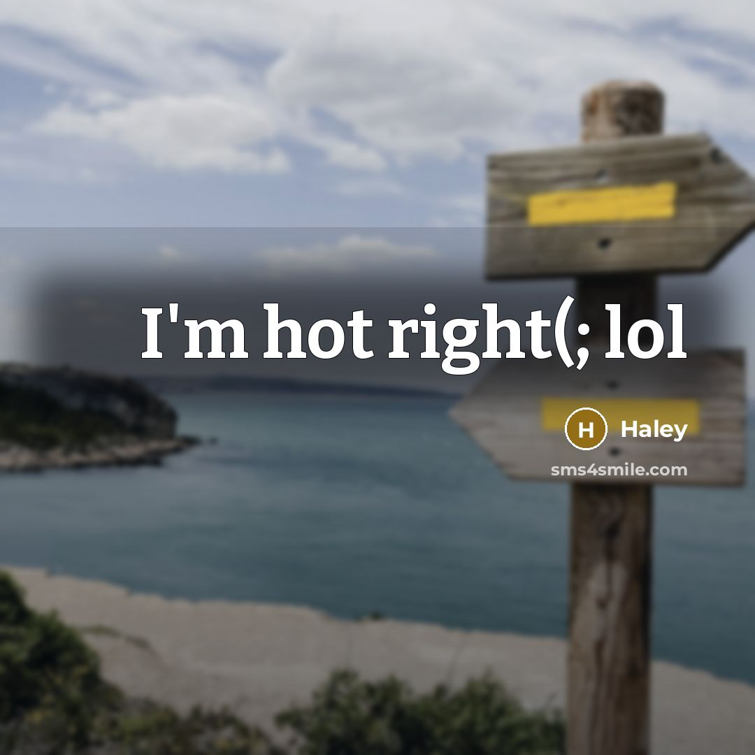“I'm hot right(; lol” quote by Haley