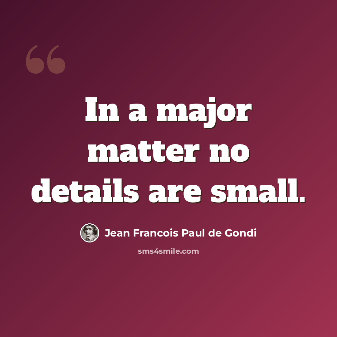 “In a major matter no details are small.” quote by Jean Francois Paul de Gondi