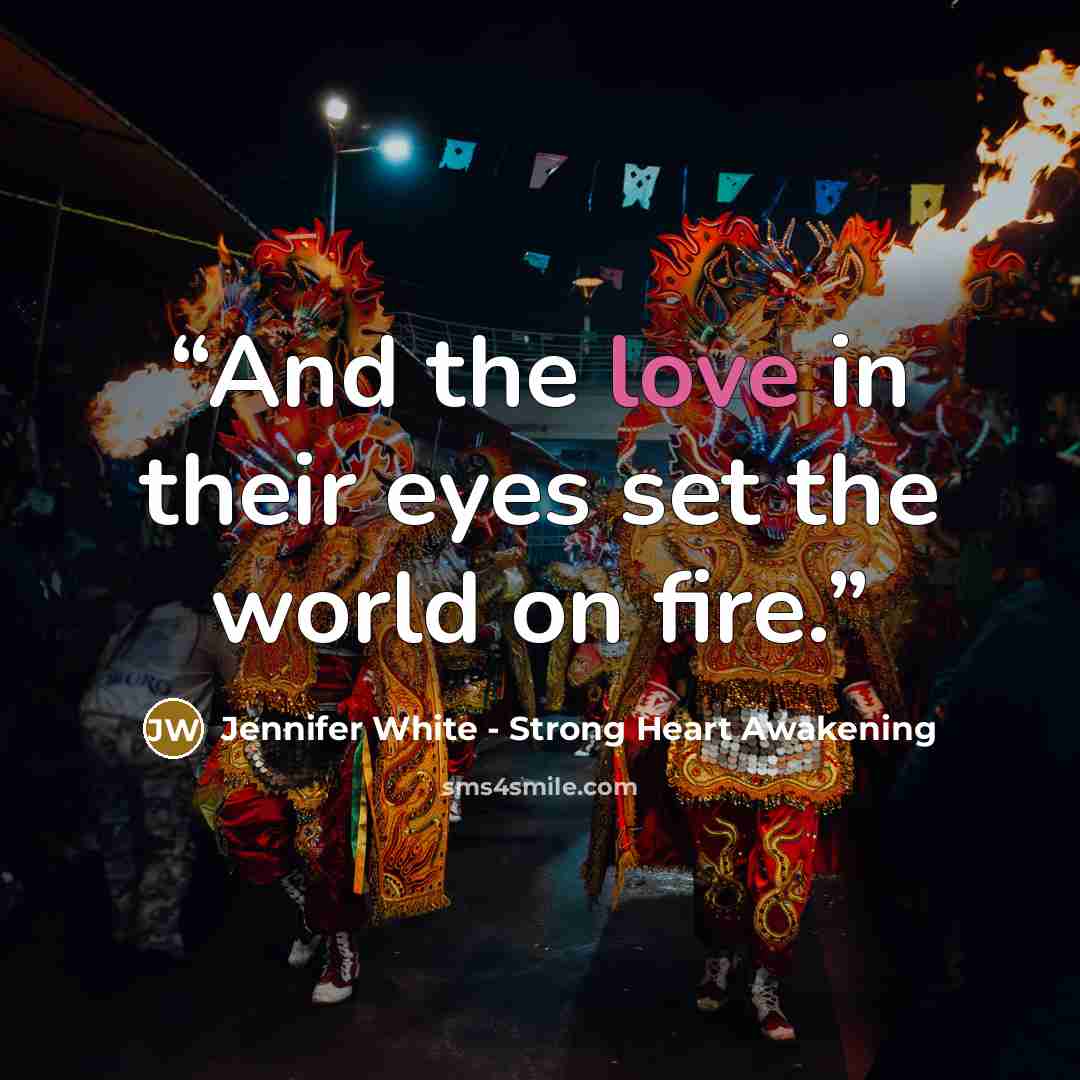 “And the love in their eyes set the world on fire.” quote by Jennifer White - Strong Heart Awakening