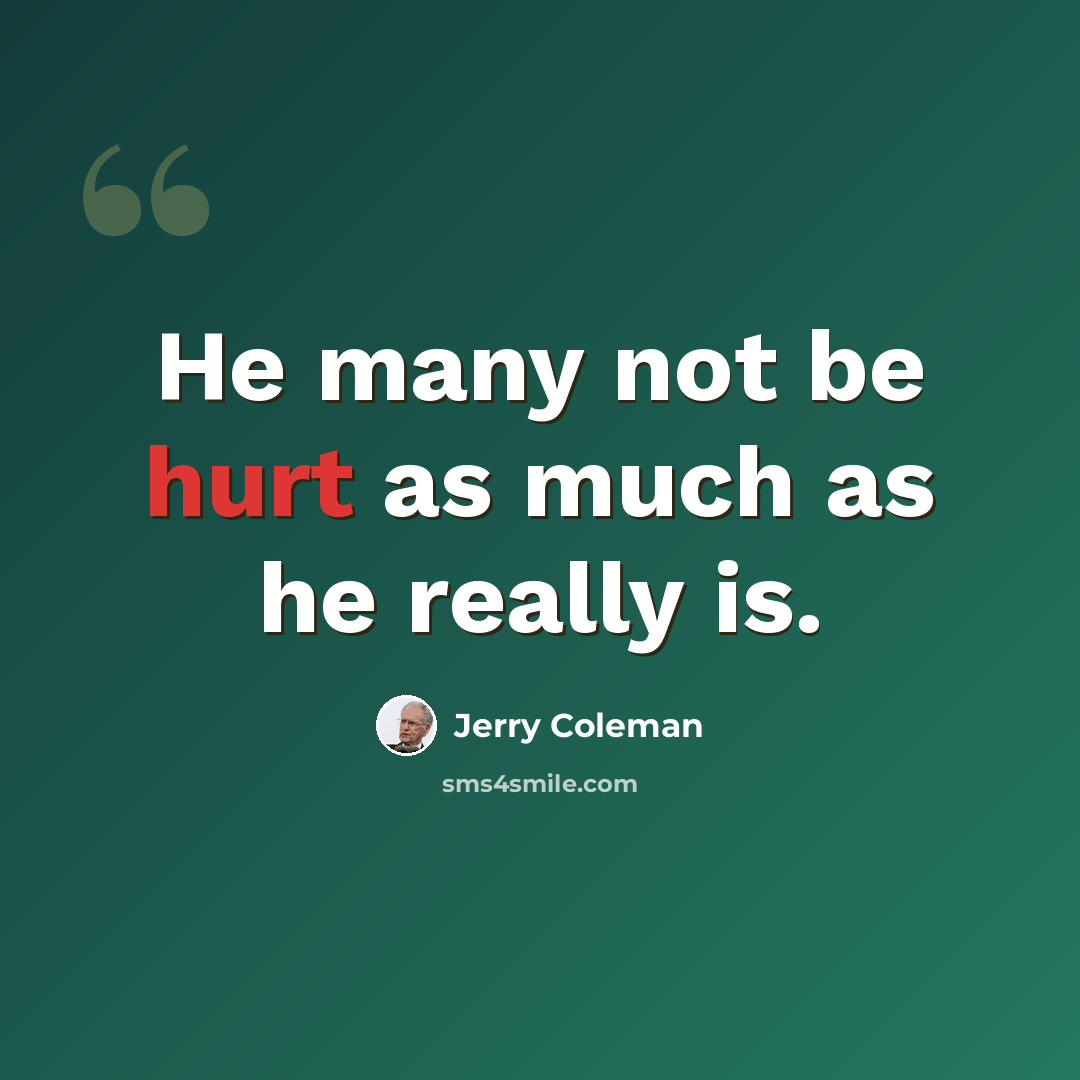 “He many not be hurt as much as he really is.” quote by Jerry Coleman