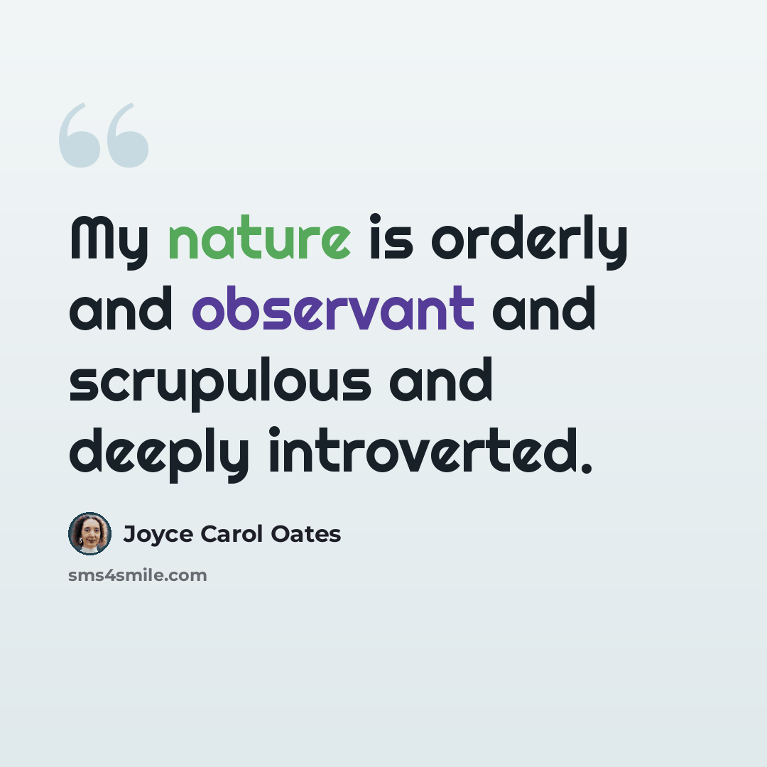 “My nature is orderly and observant and scrupulous and deeply introverted.” quote by Joyce Carol Oates