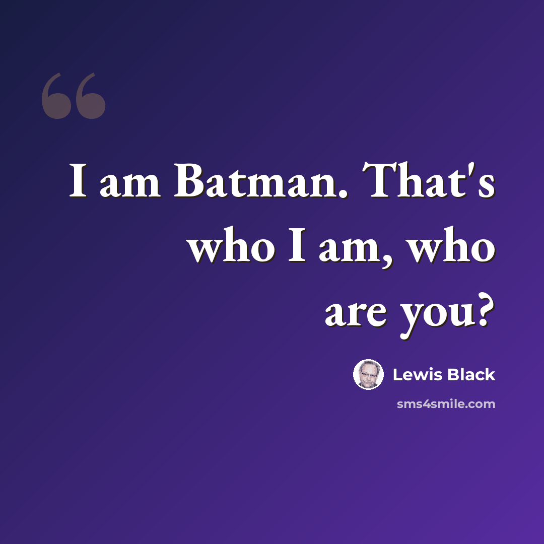 “I am Batman. That's who I am, who are you?” quote by Lewis Black