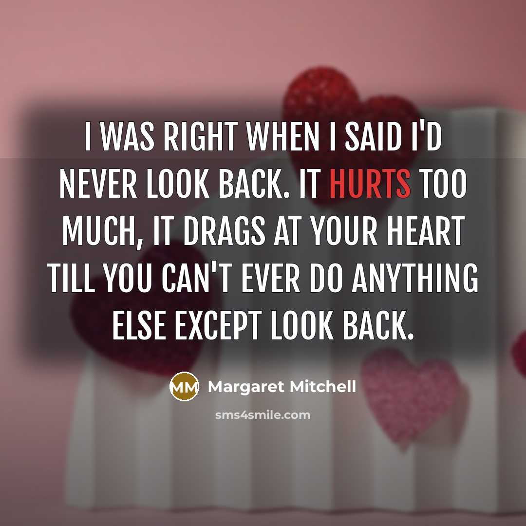 “I was right when I said I'd never look back. It hurts too much, it drags at your heart till you can't ever do anything else except look back.” quote by Margaret Mitchell