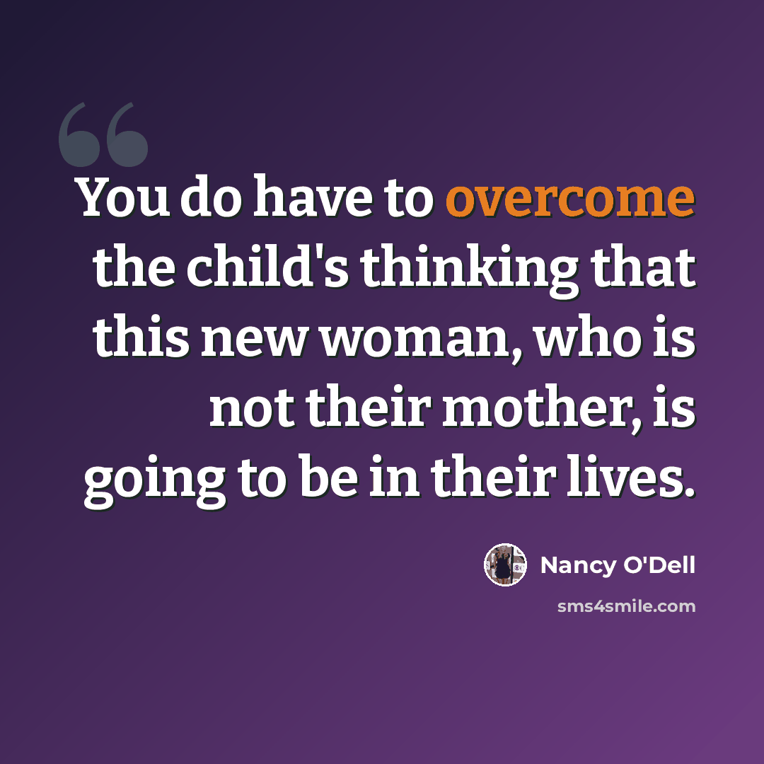 “You do have to overcome the child's thinking that this new woman, who is not their mother, is going to be in their lives.” quote by Nancy O'Dell