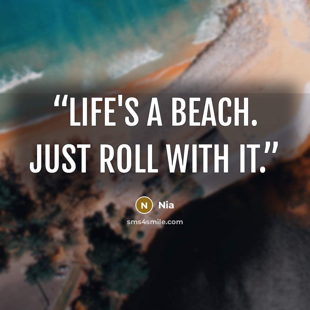 “Life's a beach. Just roll with it.” quote by Nia