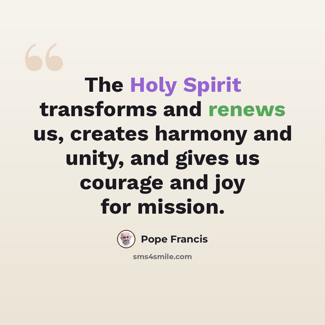 “The Holy Spirit transforms and renews us, creates harmony and unity, and gives us courage and joy for mission.” quote by Pope Francis