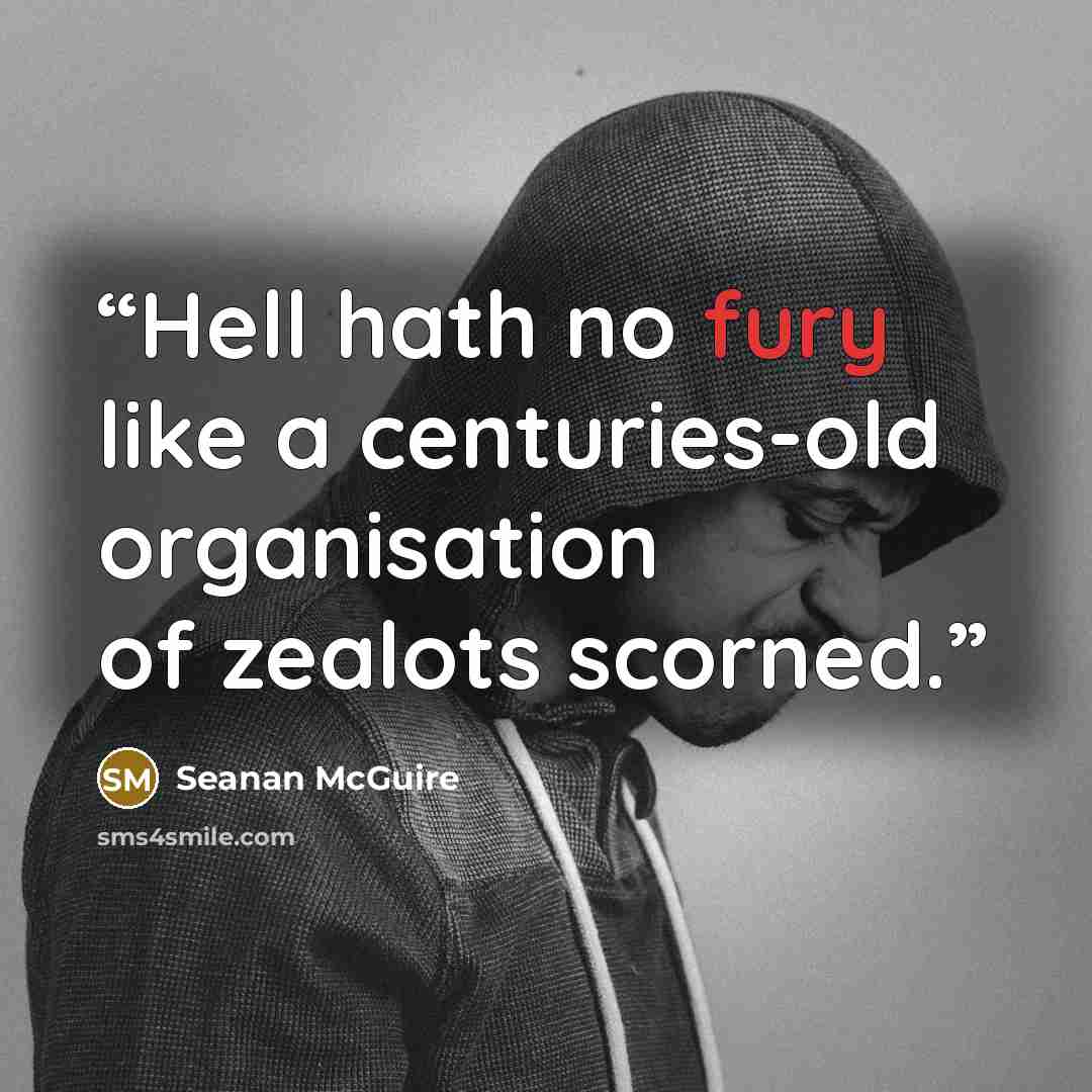 “Hell hath no fury like a centuries-old organisation of zealots scorned.” quote by Seanan McGuire