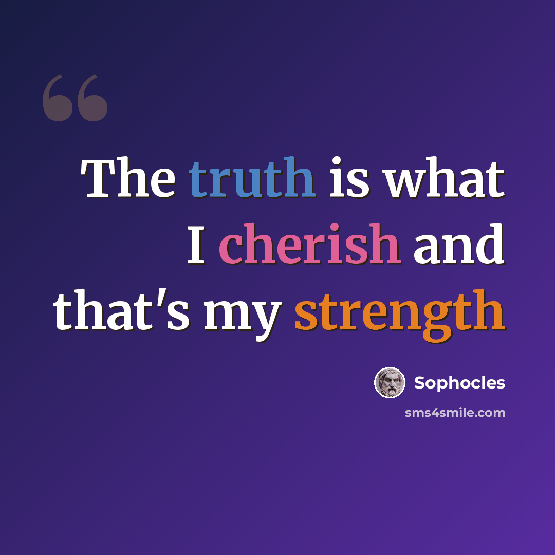 “The truth is what I cherish and that's my strength” quote by Sophocles