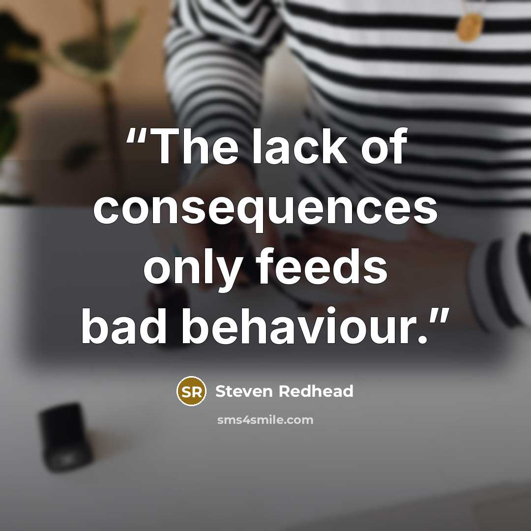 “The lack of consequences only feeds bad behaviour.” quote by Steven Redhead