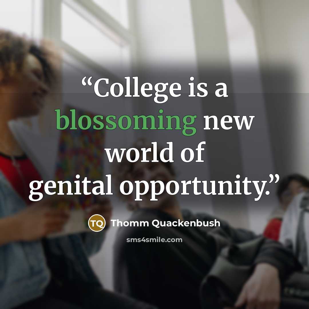 “College is a blossoming new world of genital opportunity.” quote by Thomm Quackenbush