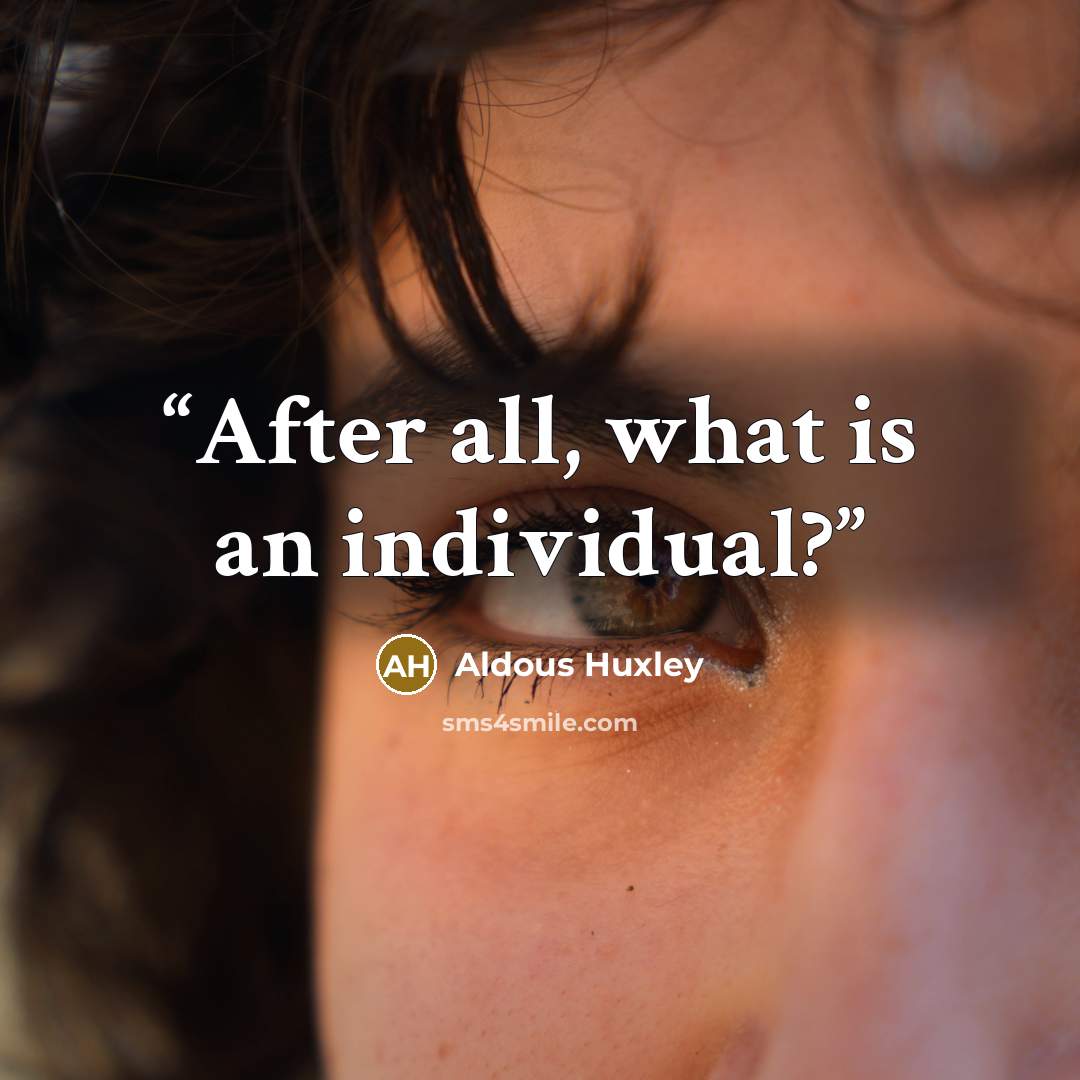 “After all, what is an individual?” quote by Aldous Huxley