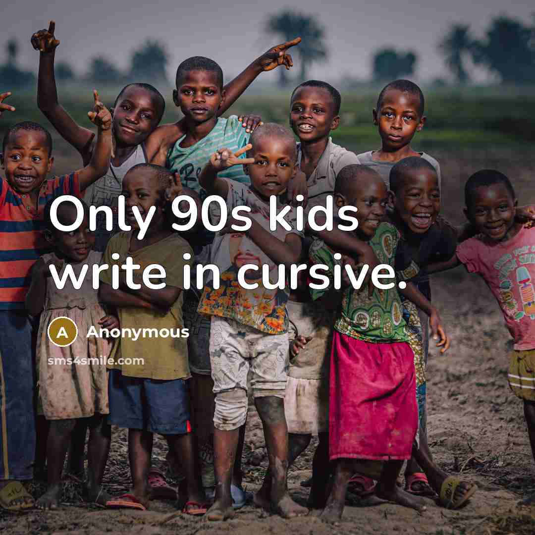 “Only 90s kids write in cursive.” quote by Anonymous