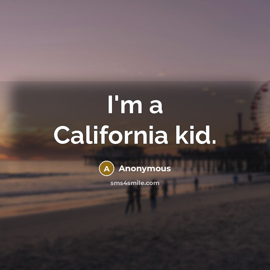 “I'm a California kid.” quote by Anonymous