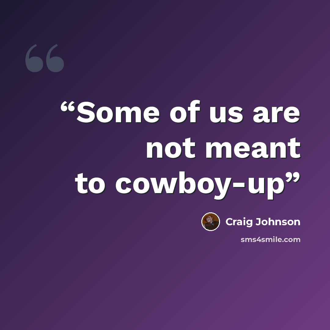 “Some of us are not meant to cowboy-up” quote by Craig Johnson
