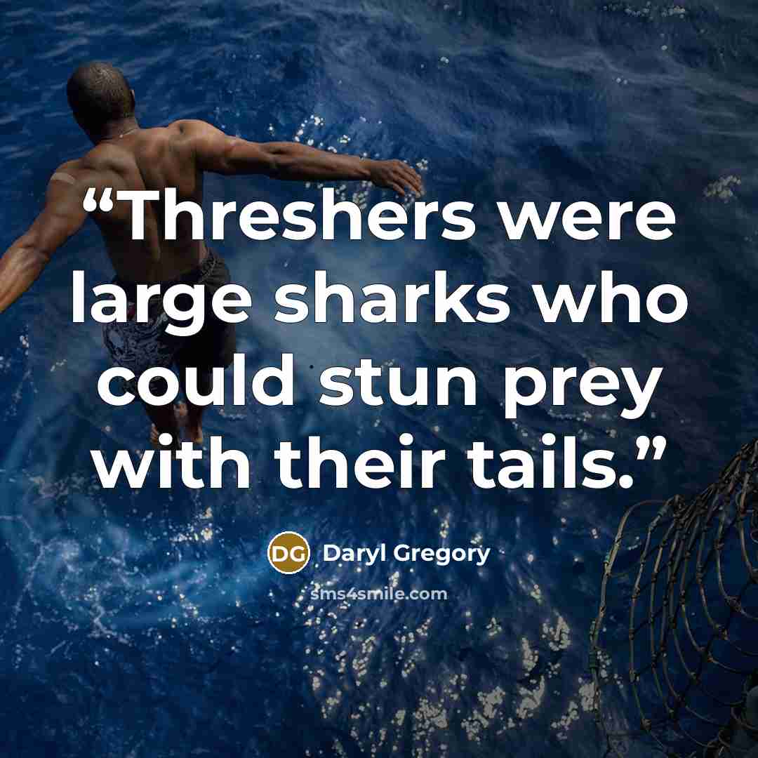“Threshers were large sharks who could stun prey with their tails.” quote by Daryl Gregory