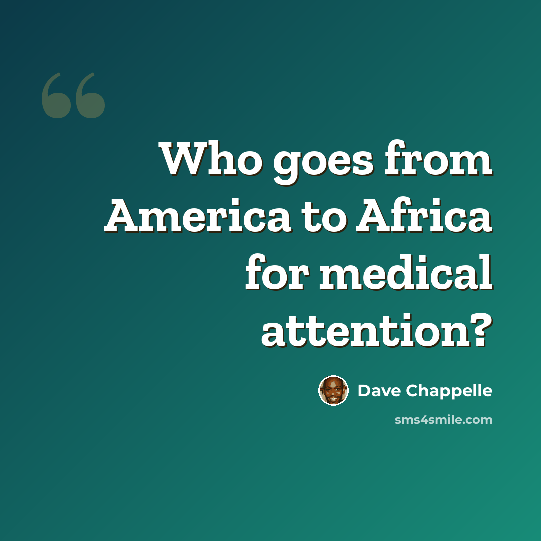 “Who goes from America to Africa for medical attention?” quote by Dave Chappelle
