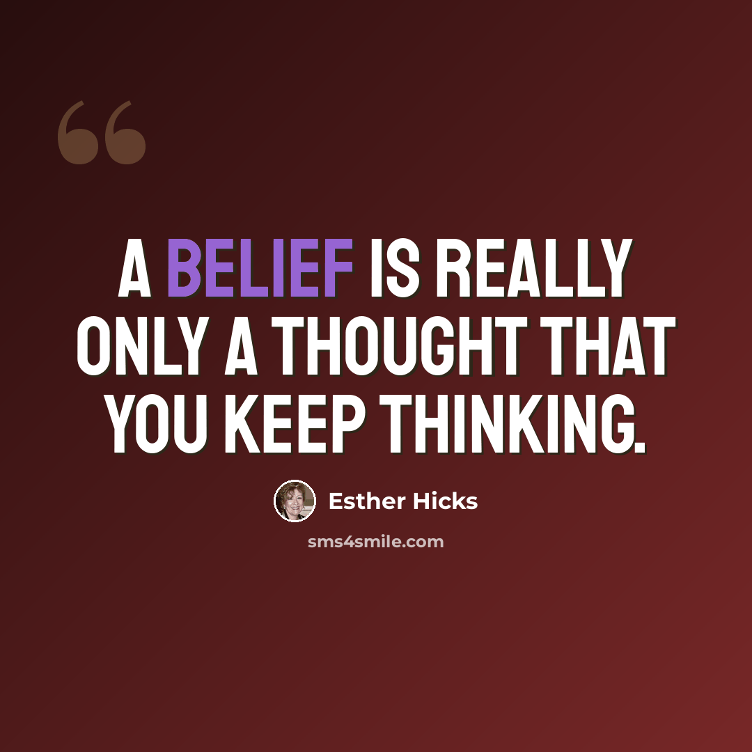 “A belief is really only a thought that you keep thinking.” quote by Esther Hicks