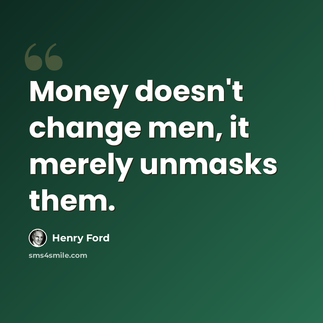 “Money doesn't change men, it merely unmasks them.” quote by Henry Ford