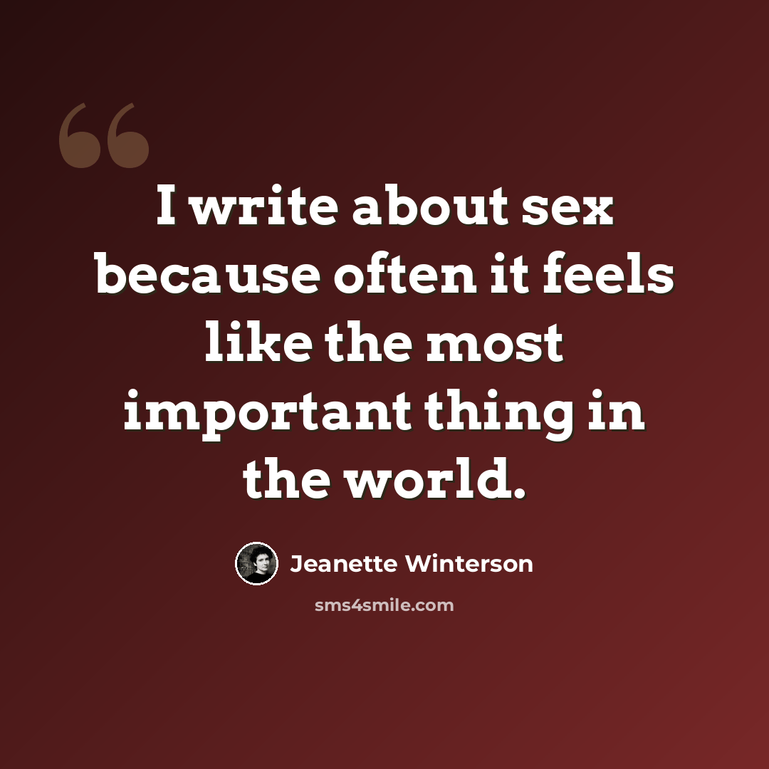 “I write about sex because often it feels like the most important thing in the world.” quote by Jeanette Winterson