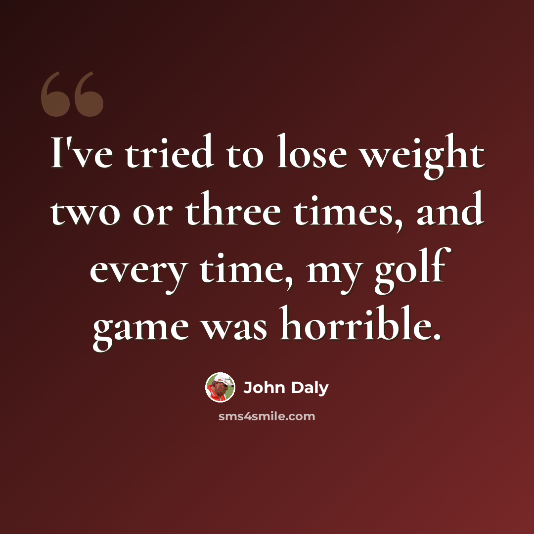 “I've tried to lose weight two or three times, and every time, my golf game was horrible.” quote by John Daly