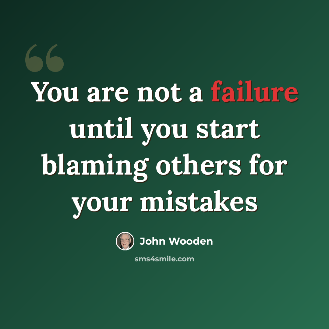 “You are not a failure until you start blaming others for your mistakes” quote by John Wooden