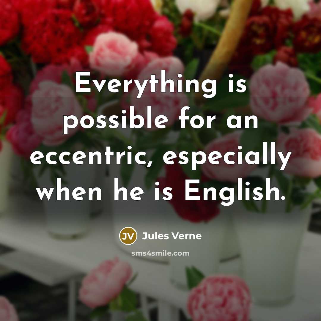 “Everything is possible for an eccentric, especially when he is English.” quote by Jules Verne