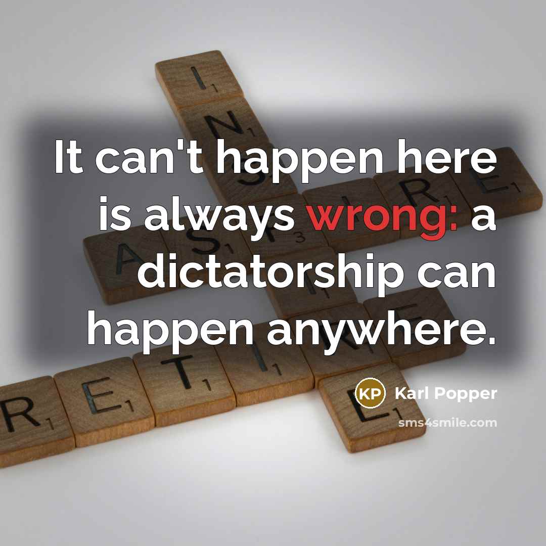 “It can't happen here is always wrong: a dictatorship can happen anywhere.” quote by Karl Popper