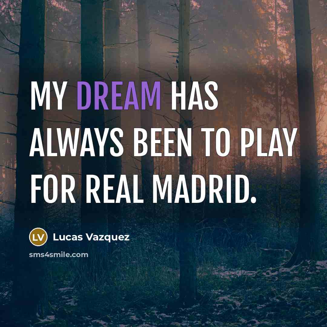 “My dream has always been to play for Real Madrid.” quote by Lucas Vazquez